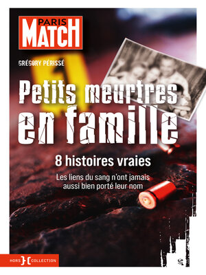 cover image of Petits Meurtres en famille--8 histoires true crime avec Paris Match
